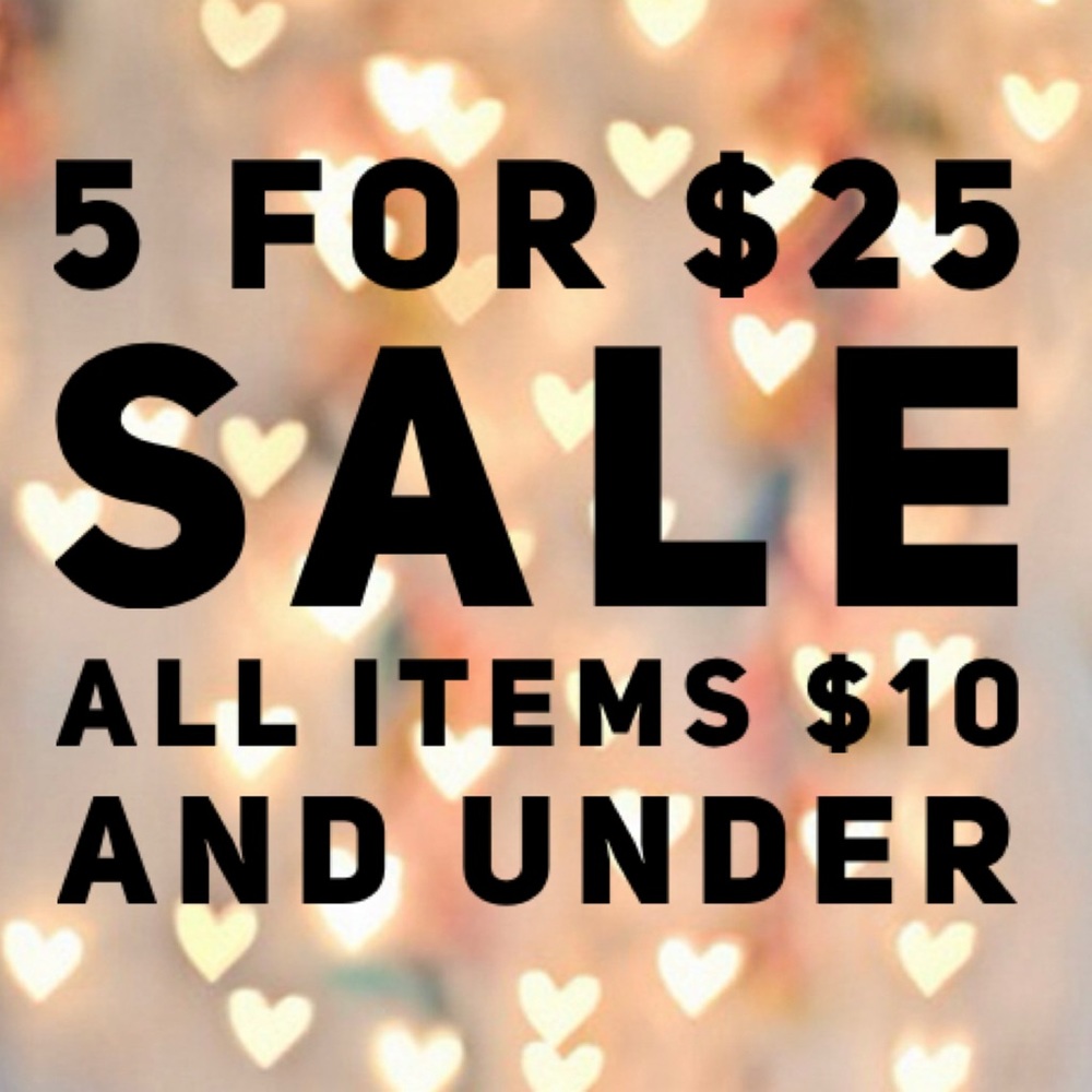 5 for $25 All items $10 and under!